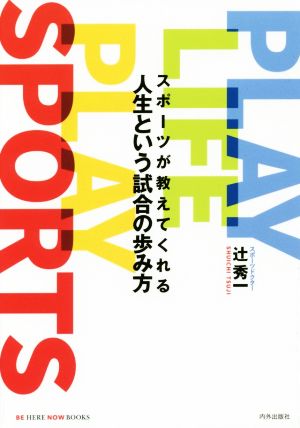 PLAY LIFE PLAY SPORTSスポーツが教えてくれる人生という試合の歩み方BE HERE NOW BOOKS