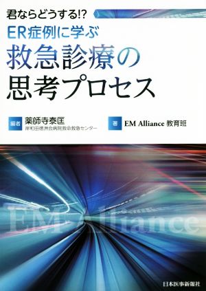 ER症例に学ぶ救急診療の思考プロセス 君ならどうする!?