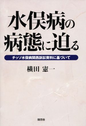 水俣病の病態に迫る チッソ水俣病関西訴訟資料に基づいて