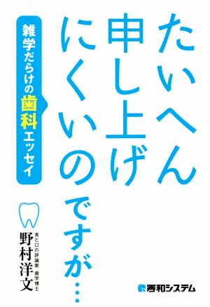 たいへん申し上げにくいのですが…雑学だらけの歯科エッセイ