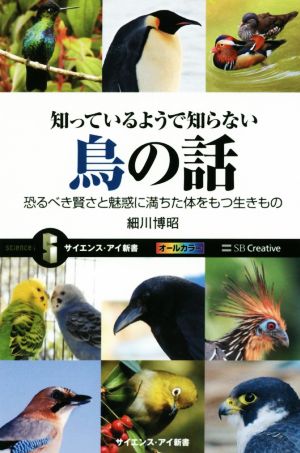知っているようで知らない鳥の話恐るべき賢さと魅惑に満ちた体をもつ生きものサイエンス・アイ新書