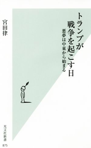 トランプが戦争を起こす日 悪夢は中東から始まる 光文社新書875