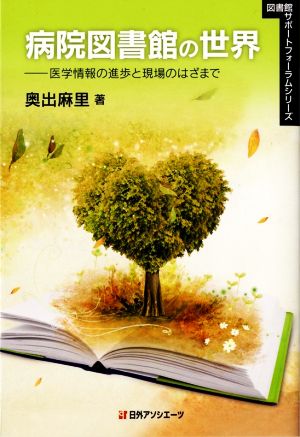 病院図書館の世界 医学情報の進歩と現場のはざまで 図書館サポートフォーラムシリーズ