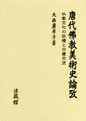 唐代佛教美術史論攷 仏教文化の伝播と日唐交流