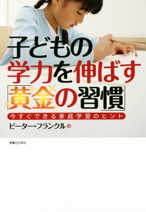 子どもの学力を伸ばす「黄金の習慣」 今すぐできる家庭学習のヒント