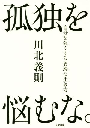 孤独を悩むな。 自分を強くする異端な生き方