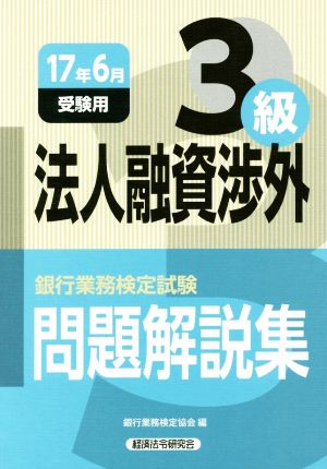 法人融資渉外3級 問題解説集(17年6月受験用) 銀行業務検定試験