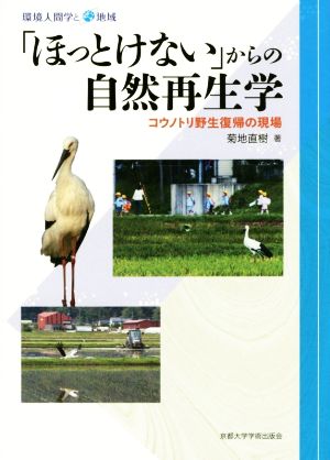 「ほっとけない」からの自然再生学 コウノトリ野生復帰の現場 環境人間学と地域