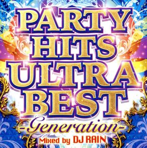 PARTY HITS ULTRA BEST -Generation- Mixed by DJ RAIN