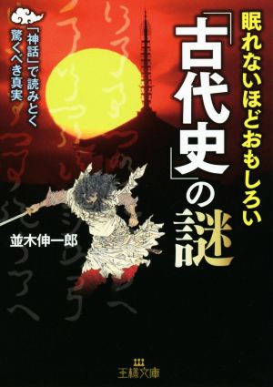 眠れないほどおもしろい「古代史」の謎 「神話」で読みとく驚くべき真実 王様文庫