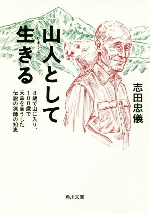 山人として生きる 8歳で山に入り、100歳で天命を全うした伝説の猟師の知恵 角川文庫