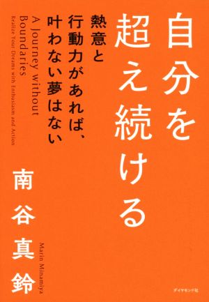 自分を超え続ける 熱意と行動力があれば、叶わない夢はない