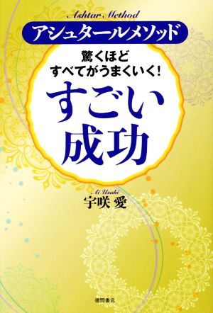 驚くほどすべてがうまくいく！すごい成功 アシュタールメソッド