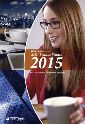 翻訳者と翻訳会社のためのSDL Trados Studio(SDL Trados Studio 2015 for Translator & Translation Agencies)(2015)