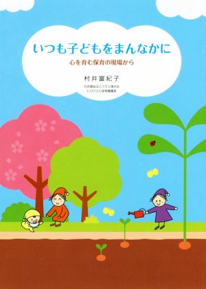 いつも子どもをまんなかに 心を育む保育の現場から