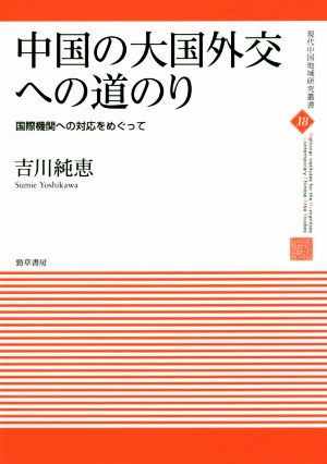 中国の大国外交への道のり 国際機関への対応をめぐって 現代中国地域研究叢書18