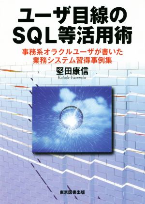 ユーザ目線のSQL等活用術 事務系オラクルユーザが書いた業務システム習得事例集