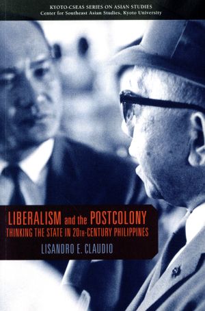 LIBERALISM and the POSTCOLONYTHINKING THE STATE IN 20TH-CENTURY PHILIPPINESKYOTO-CSEAS SERIES ON ASIAN STUDIES
