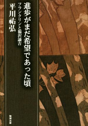 進歩がまだ希望であった頃 フランクリンと福沢諭吉 平川祐弘決定版著作集8