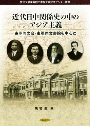 近代日中関係史の中のアジア主義 東亜同文会・東亜同文書院を中心に 愛知大学東亜同文書院大学記念センター叢書