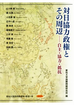 対日協力政権とその周辺 自主・協力・抵抗 愛知大学国研叢書第4期第1冊