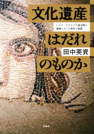 文化遺産はだれのものか トルコ・アナトリア諸文明の遺物をめぐる所有と保護