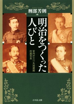 明治をつくった人びと 宮内庁三の丸尚蔵館所蔵写真