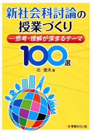 新社会科討論の授業づくり 思考・理解が深まるテーマ100選