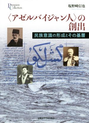 〈アゼルバイジャン人〉の創出 民族意識の形成とその基層 プリミエ・コレクション77