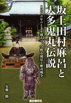 坂上田村麻呂と大多鬼丸伝説 1200年のときを越えて、今甦る朝廷と蝦夷戦争