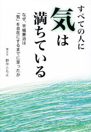 すべての人に気は満ちている なぜ、宇城憲治は「気」を自在にするまでに至ったか