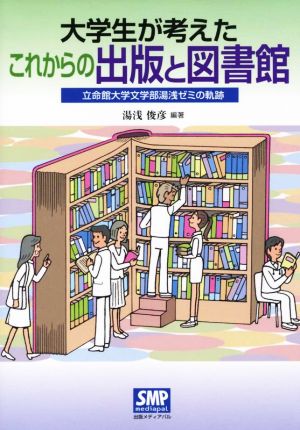 大学生が考えたこれからの出版と図書館 立命館大学文学部湯浅ゼミの軌跡