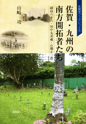 佐賀・九州の南方開拓者たち 副島八十六・田中丸善蔵・石橋正二郎 佐賀学ブックレット5