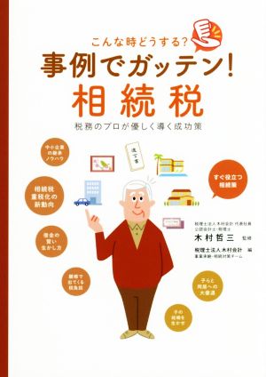 こんな時どうする？事例でガッテン！相続税 税務のプロが優しく導く成功策