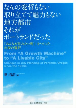 なんの変哲もない取り立てて魅力もない地方都市それがポートランドだった 「みんなが住みたい町」をつくった市民の選択