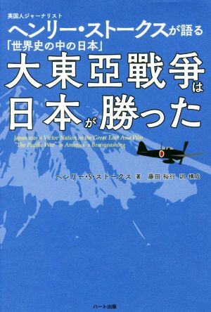 大東亜戦争は日本が勝った 英国人ジャーナリストヘンリー・ストークスが語る「世界史の中の日本」