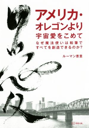 アメリカ・オレゴンより宇宙愛をこめてなぜ魔法使いは和筆ですべてを創造できるのか？