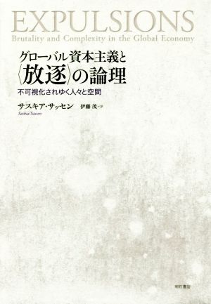 グローバル資本主義と〈放逐〉の論理 不可視化されゆく人々と空間