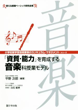 「資質・能力」を育成する音楽科授業モデル 使える授業ベーシック研究会発 小学校新学習指導要領のカリキュラム・マネジメントシリーズ