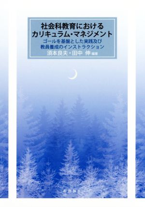 社会科教育におけるカリキュラム・マネジメント ゴールを基盤とした実践及び教員養成のインストラクション