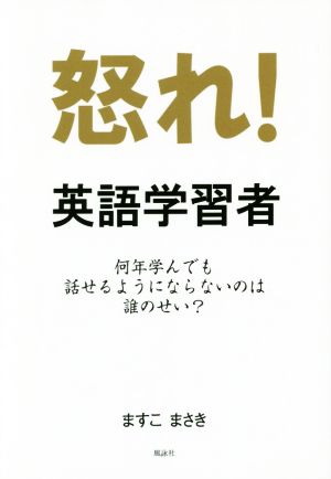 怒れ！英語学習者 何年学んでも話せるようにならないのは誰のせい？