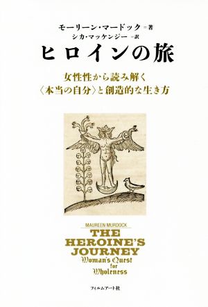 ヒロインの旅 女性性から読み解く〈本当の自分〉と創造的な生き方