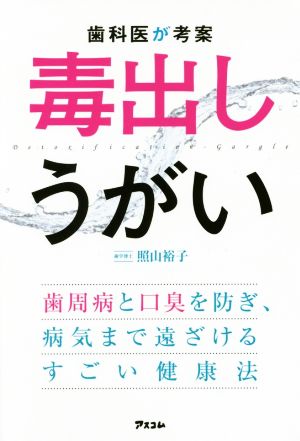 歯科医が考案毒出しうがい 歯周病と口臭を防ぎ、病気まで遠ざけるすごい健康法