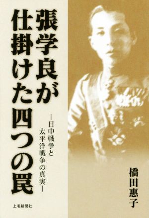 張学良が仕掛けた四つの罠 日中戦争と太平洋戦争の真実