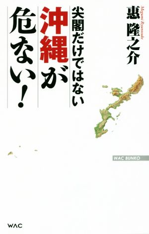 尖閣だけではない 沖縄が危ない！ WAC BUNKO