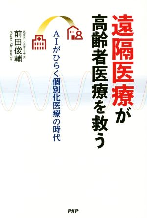 遠隔医療が高齢者医療を救う AIがひらく個別化医療の時代