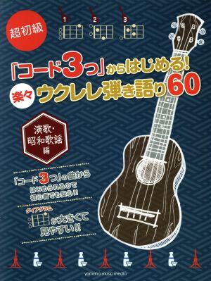 「コード3つ」からはじめる！楽々ウクレレ弾き語り60 演歌・昭和歌謡編 超初級