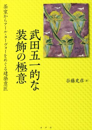 武田五一的な装飾の極意 茶室からアール・ヌーヴォーをめぐる建築意匠