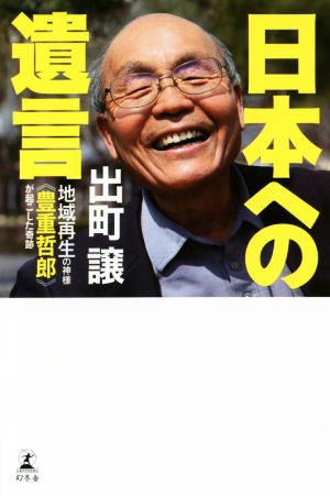 日本への遺言 地域再生の神様《豊重哲郎》が起こした奇跡