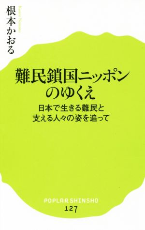難民鎖国ニッポンのゆくえ日本で生きる難民と支える人々の姿を追ってポプラ新書127